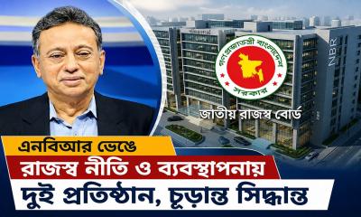 এনবিআর ভেঙে রাজস্ব নীতি ও ব্যবস্থাপনায় দুই প্রতিষ্ঠান, চূড়ান্ত সিদ্ধান্ত
