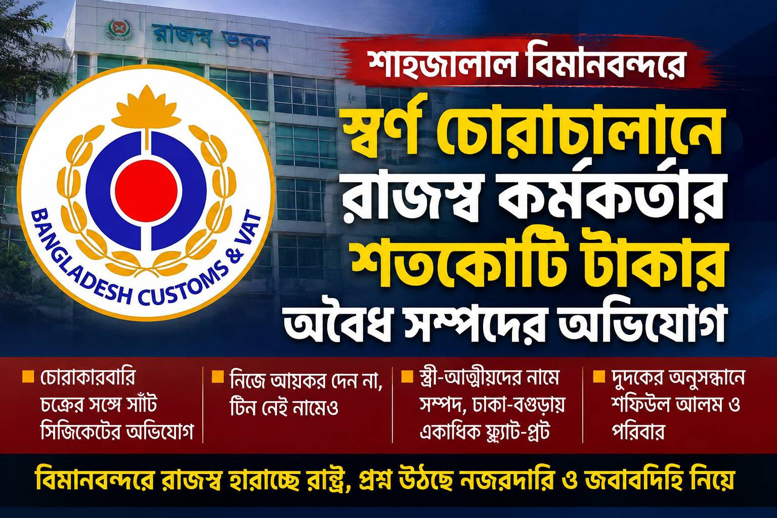 শাহজালাল বিমানবন্দরে স্বর্ণ চোরাচালানের অভিযোগ: সহকারী রাজস্ব কর্মকর্তা শফিউলকে ঘিরে শতকোটি টাকার সম্পদের অনুসন্ধান